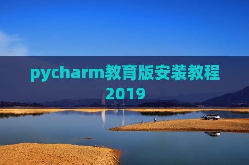 pycharm教育版安装教程2019 pycharm教育版安装教程2019